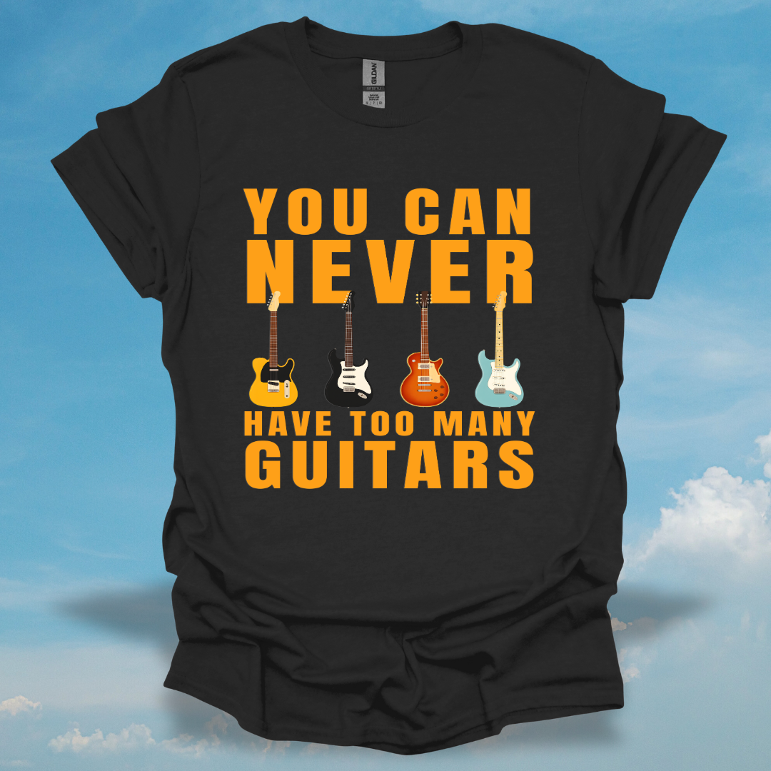 You Can Never Have Too Many Guitars T-Shirt