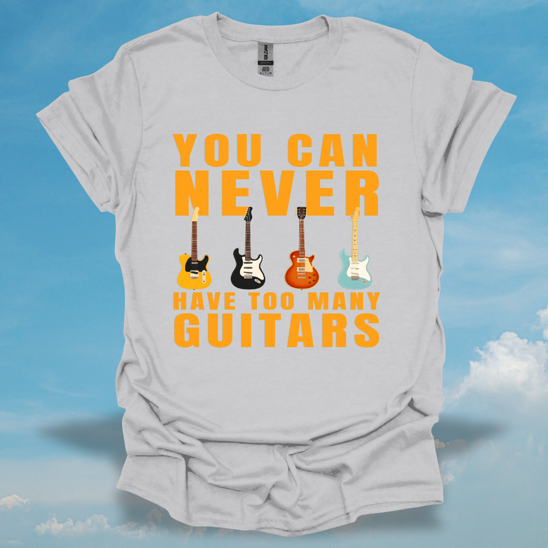 You Can Never Have Too Many Guitars T-Shirt