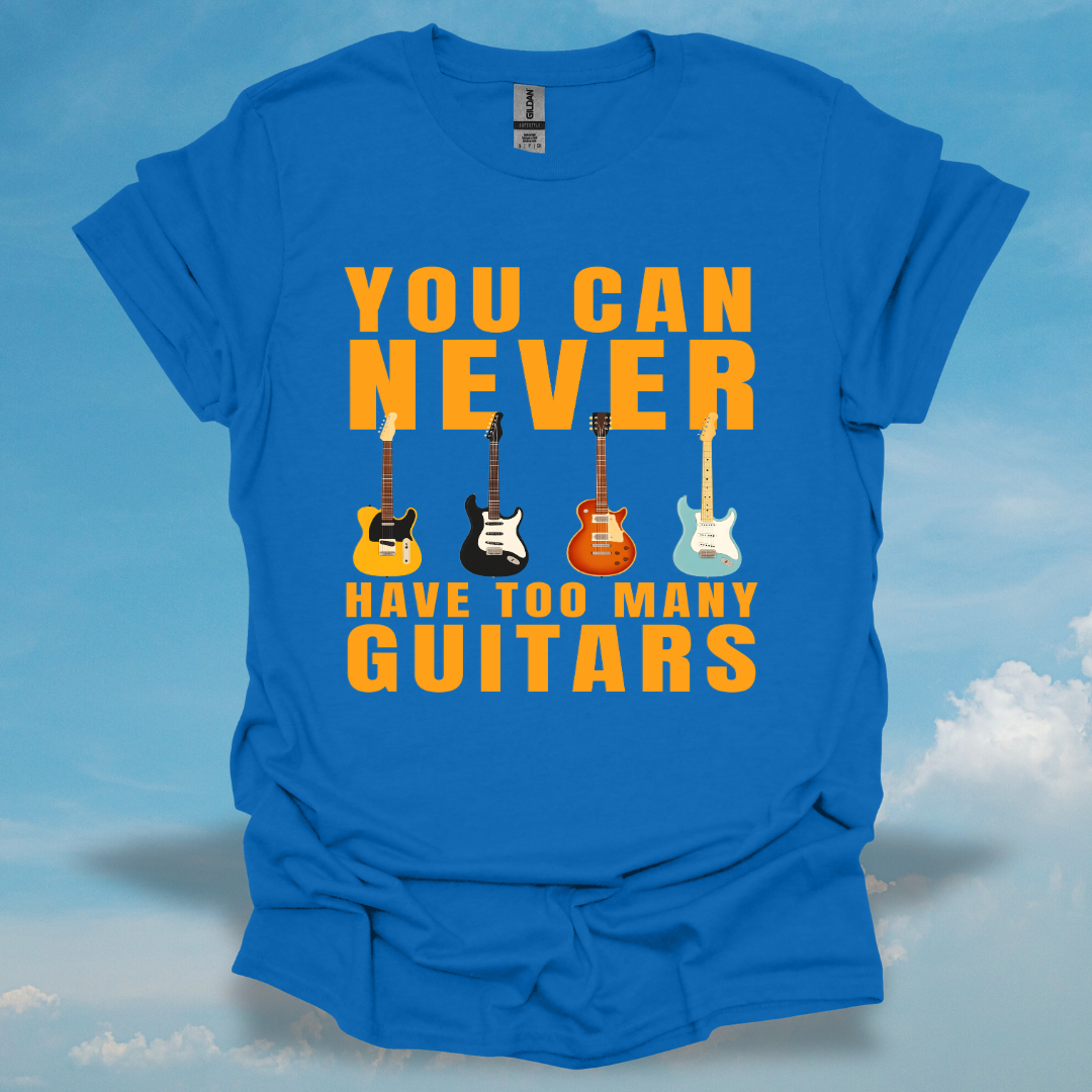 You Can Never Have Too Many Guitars T-Shirt